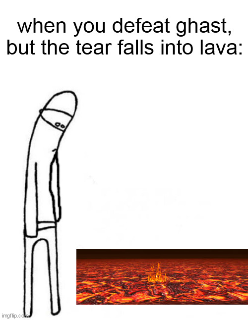 r | when you defeat ghast, but the tear falls into lava: | image tagged in cmon do something,minecraft | made w/ Imgflip meme maker