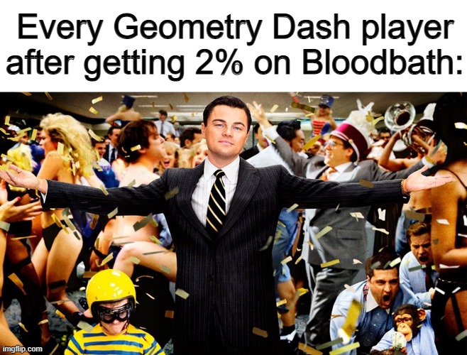 I was SO PROUD of myself back then XD | Every Geometry Dash player after getting 2% on Bloodbath: | image tagged in wolf party | made w/ Imgflip meme maker