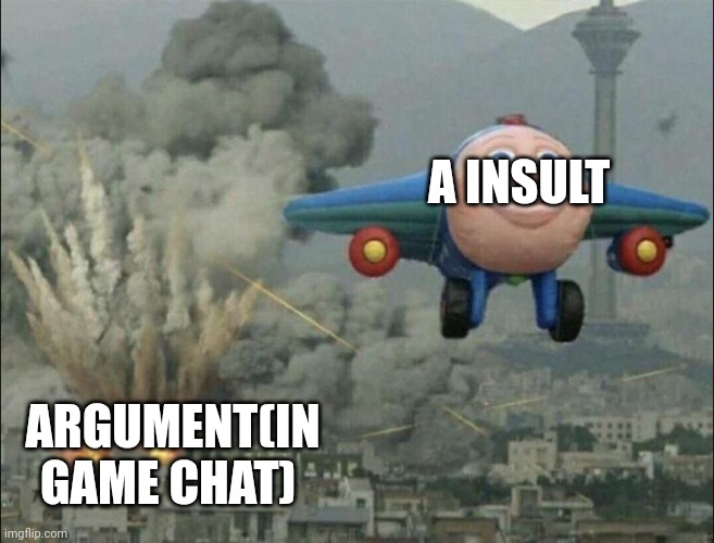 Pov:trying to win a argument in game | A INSULT; ARGUMENT(IN GAME CHAT) | image tagged in aeroplane escaping destruction,gaming | made w/ Imgflip meme maker