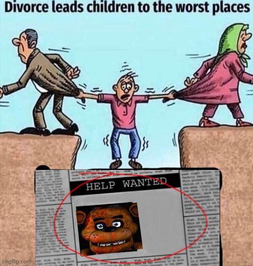 Divorce leads children to the worst places | image tagged in divorce leads children to the worst places,fnaf | made w/ Imgflip meme maker