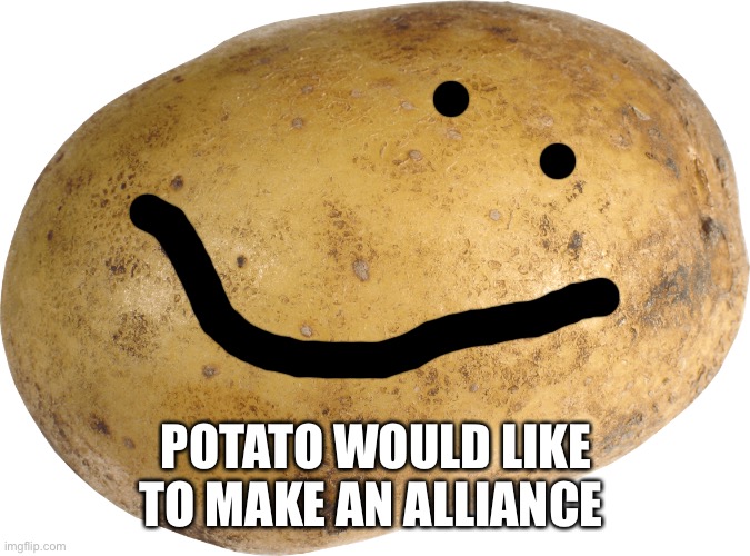 For YourLocalMemer’s event | POTATO WOULD LIKE TO MAKE AN ALLIANCE | image tagged in potato | made w/ Imgflip meme maker