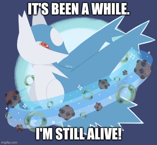 Lati | IT'S BEEN A WHILE. I'M STILL ALIVE! | image tagged in lati | made w/ Imgflip meme maker