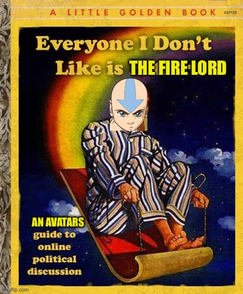 Everyone I don't like is Hitler book | THE FIRE LORD AN AVATARS | image tagged in everyone i don't like is hitler book | made w/ Imgflip meme maker