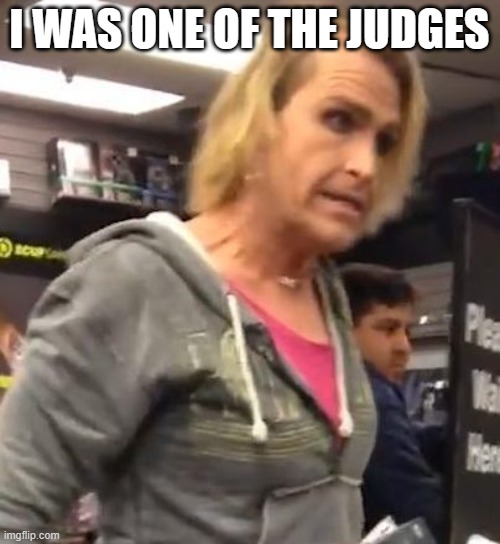 It's ma"am | I WAS ONE OF THE JUDGES | image tagged in it's ma am | made w/ Imgflip meme maker