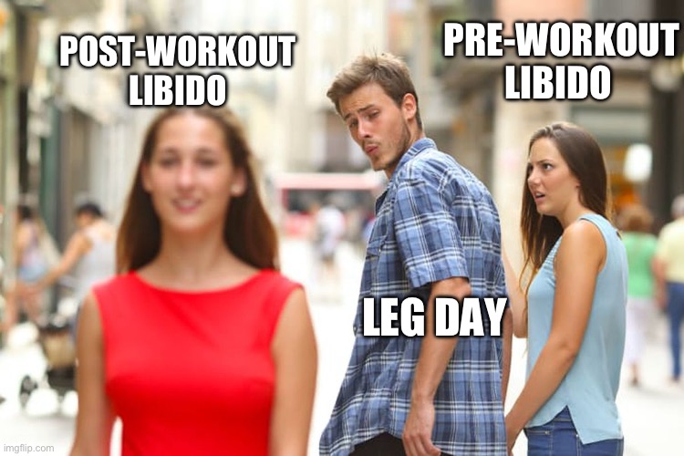 Leg Day Libido | POST-WORKOUT LIBIDO; PRE-WORKOUT LIBIDO; LEG DAY | image tagged in memes,distracted boyfriend | made w/ Imgflip meme maker