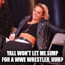Zoey Stark | YALL WON'T LET ME SIMP FOR A WWE WRESTLER, HUH? | image tagged in zoey stark | made w/ Imgflip meme maker