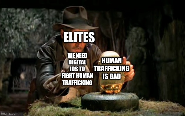 Old bait and switch | ELITES; HUMAN TRAFFICKING IS BAD; WE NEED DIGITAL IDS TO FIGHT HUMAN TRAFFICKING | image tagged in indiana jones idol | made w/ Imgflip meme maker