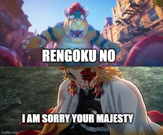 bowser shocked at rengoku's death | RENGOKU NO; I AM SORRY YOUR MAJESTY | image tagged in shocked bowser,i know what i have to do but i don t know if i have the strength,demon slayer,super mario,bowser | made w/ Imgflip meme maker