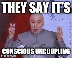 Dr Evil Laser | THEY SAY IT'S CONSCIOUS UNCOUPLING | image tagged in memes,dr evil laser | made w/ Imgflip meme maker
