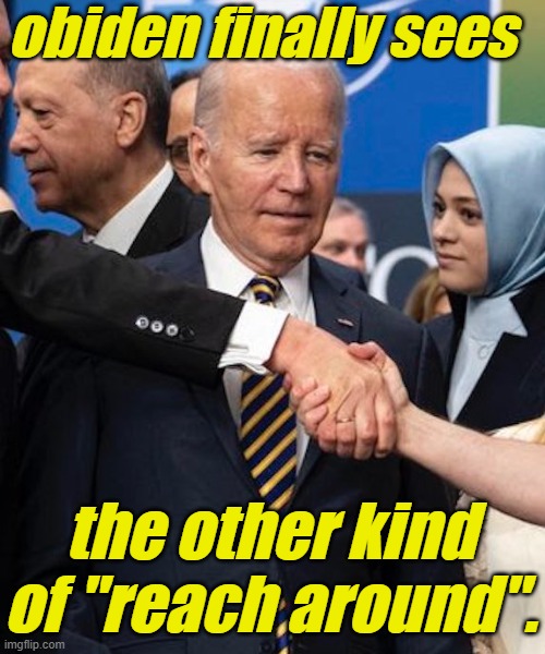 obiden had heard there was another meaning to the phrase for his most common activity... | obiden finally sees; the other kind of "reach around". | image tagged in liberals,democrats,lgbtq,blm,antifa,pedophiles | made w/ Imgflip meme maker