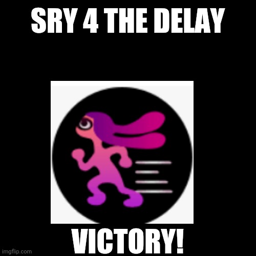 Whew thought i couldn't post this | SRY 4 THE DELAY; VICTORY! | image tagged in splatoon | made w/ Imgflip meme maker