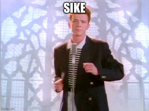 rickrolling | SIKE | image tagged in rickrolling | made w/ Imgflip meme maker