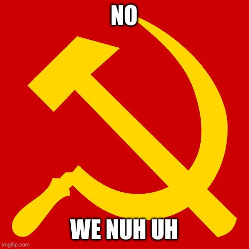 Hammer and Sickle | NO WE NUH UH | image tagged in hammer and sickle | made w/ Imgflip meme maker