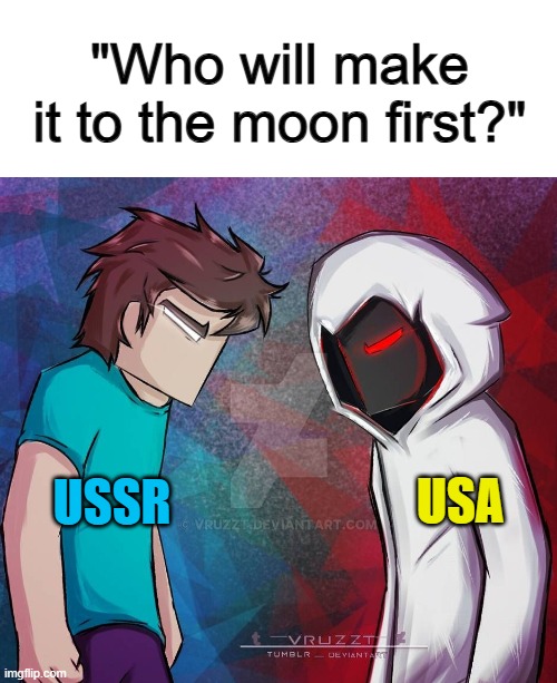 It was definitely a big rivalry :] | "Who will make it to the moon first?"; USA; USSR | image tagged in herobrine vs entity303 | made w/ Imgflip meme maker