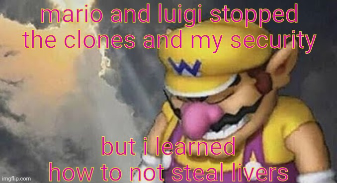 the liver saga not ended yet but we got a sad feeling with wario | mario and luigi stopped the clones and my security; but i learned how to not steal livers | image tagged in sad wario original,funny,memes | made w/ Imgflip meme maker