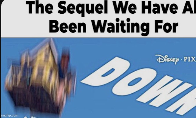 The Sequel We Have All Been Waiting For | image tagged in memes,house,disney,pixar | made w/ Imgflip meme maker