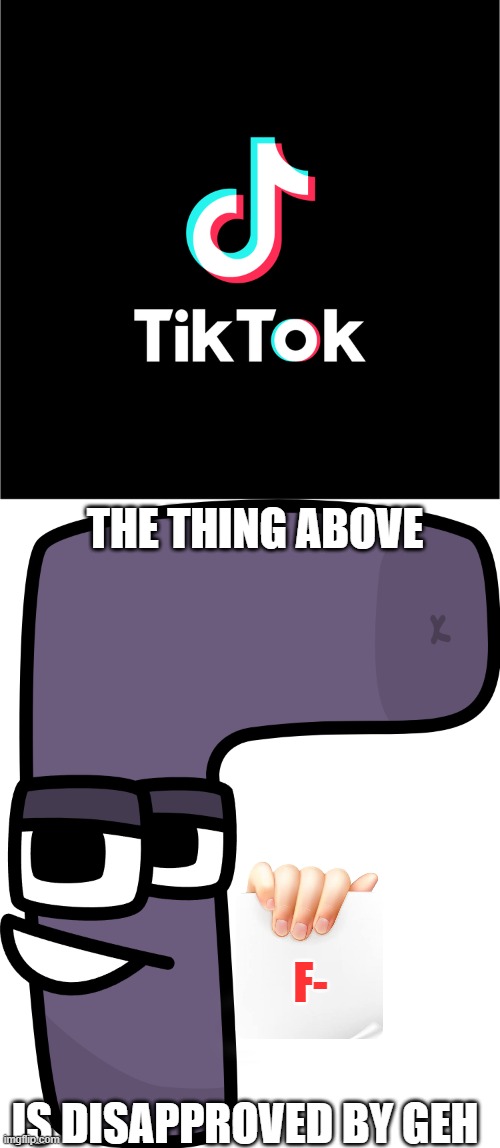 TikTok is the worst app in the universe. | THE THING ABOVE; F-; IS DISAPPROVED BY GEH | image tagged in tiktok logo,ralr | made w/ Imgflip meme maker