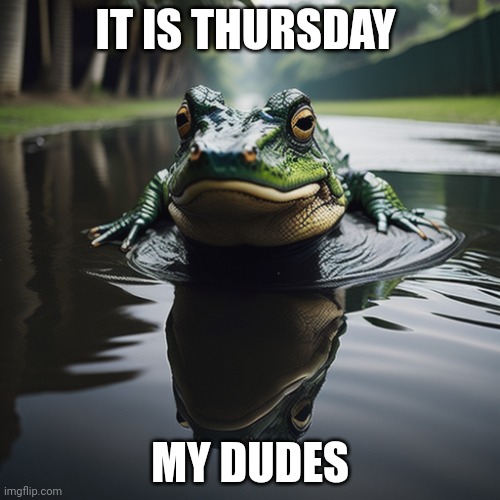 IT IS THURSDAY; MY DUDES | image tagged in thursday,it is wednesday my dudes | made w/ Imgflip meme maker