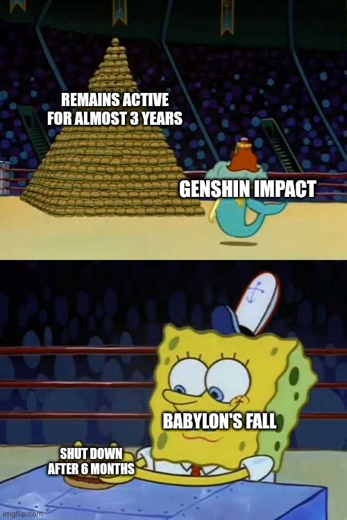 King Neptune vs Spongebob | REMAINS ACTIVE FOR ALMOST 3 YEARS; GENSHIN IMPACT; BABYLON'S FALL; SHUT DOWN AFTER 6 MONTHS | image tagged in king neptune vs spongebob,genshin impact | made w/ Imgflip meme maker