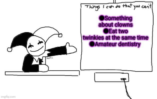 But why? Why would you do that? | ●Something about clowns
●Eat two twinkies at the same time
●Amateur dentistry | image tagged in all the things jevil is better at then u,jevil,but why why would you do that | made w/ Imgflip meme maker