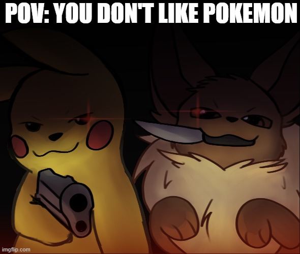 Don't mess with the mascots of pokemon | POV: YOU DON'T LIKE POKEMON | image tagged in pikachu and eevee,eevee knife,pikachu gun,sinister | made w/ Imgflip meme maker