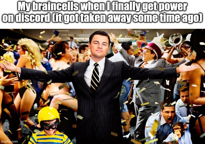 "Unlimited" Power | My braincells when I finally get power on discord (it got taken away some time ago) | image tagged in wolf party,memes,funny,discord,power,brain cells | made w/ Imgflip meme maker