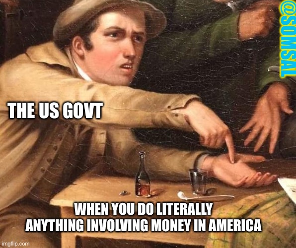 US govt | @SOMSAL; THE US GOVT; WHEN YOU DO LITERALLY ANYTHING INVOLVING MONEY IN AMERICA | image tagged in angry man pointing at hand,government,taxes | made w/ Imgflip meme maker
