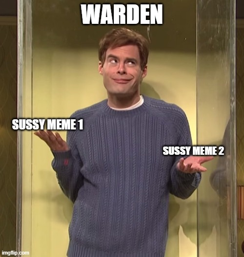 Warden Deciding On Which Sussy Meme To Post | WARDEN; SUSSY MEME 1; SUSSY MEME 2 | image tagged in bill hader shrug,sussy baka warden,funny,fun,meme,memes | made w/ Imgflip meme maker