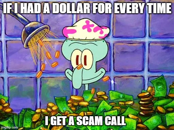 Money Bath | IF I HAD A DOLLAR FOR EVERY TIME; I GET A SCAM CALL | image tagged in money bath,squidward,spongebob squarepants,scam,call,dollar | made w/ Imgflip meme maker