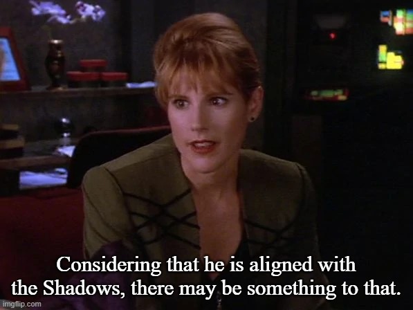 lyta alexander | Considering that he is aligned with the Shadows, there may be something to that. | image tagged in lyta alexander | made w/ Imgflip meme maker