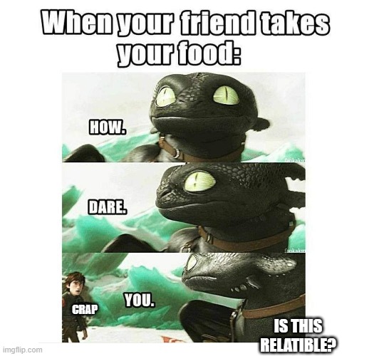 Is this relatible | CRAP; IS THIS RELATIBLE? | image tagged in httyd | made w/ Imgflip meme maker