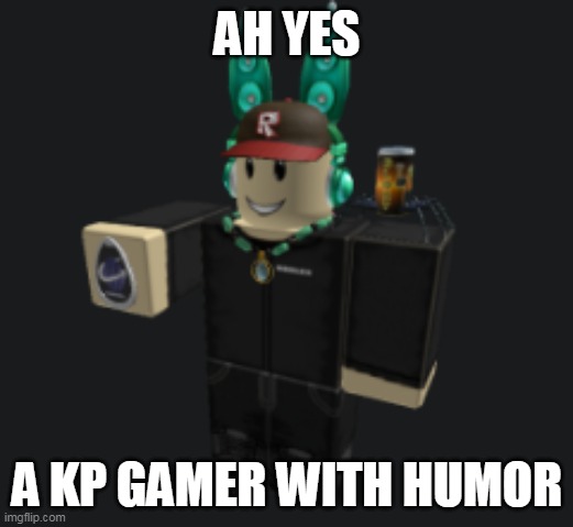 ah yes | AH YES A KP GAMER WITH HUMOR | image tagged in ah yes | made w/ Imgflip meme maker