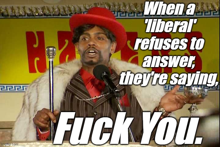 "As I sip my soda, that I'm sure somebody spit in..."" | When a 'liberal' refuses to answer, they're saying, Fuck You. | image tagged in as i sip my soda that i'm sure somebody spit in | made w/ Imgflip meme maker