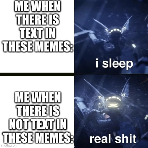 i hate it when there is no text. | ME WHEN THERE IS TEXT IN THESE MEMES:; ME WHEN THERE IS NOT TEXT IN THESE MEMES: | image tagged in murder drones | made w/ Imgflip meme maker