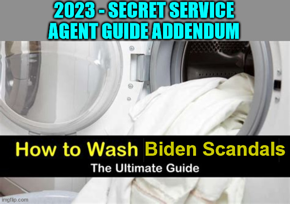 The Secret Service agent manual addition... | 2023 - SECRET SERVICE AGENT GUIDE ADDENDUM; Biden Scandals | image tagged in biden,crime,family,clean up,secret service | made w/ Imgflip meme maker