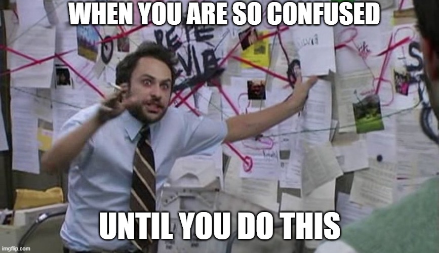 XD Confusion lol | WHEN YOU ARE SO CONFUSED; UNTIL YOU DO THIS | image tagged in funny,memes,confusion | made w/ Imgflip meme maker