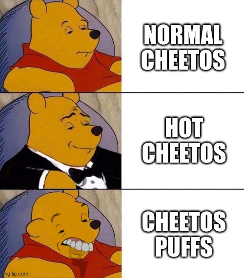 cheetos | NORMAL CHEETOS; HOT CHEETOS; CHEETOS PUFFS | image tagged in best better blurst | made w/ Imgflip meme maker