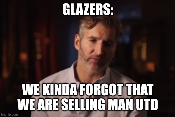 Glazers forgot | GLAZERS:; WE KINDA FORGOT THAT WE ARE SELLING MAN UTD | image tagged in benioff kinda forgot | made w/ Imgflip meme maker