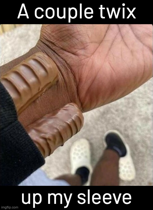 A couple twix; up my sleeve | image tagged in memes,eyeroll | made w/ Imgflip meme maker