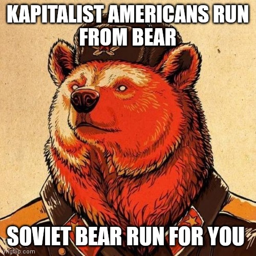 soviet bear | KAPITALIST AMERICANS RUN
FROM BEAR; SOVIET BEAR RUN FOR YOU | image tagged in soviet bear | made w/ Imgflip meme maker