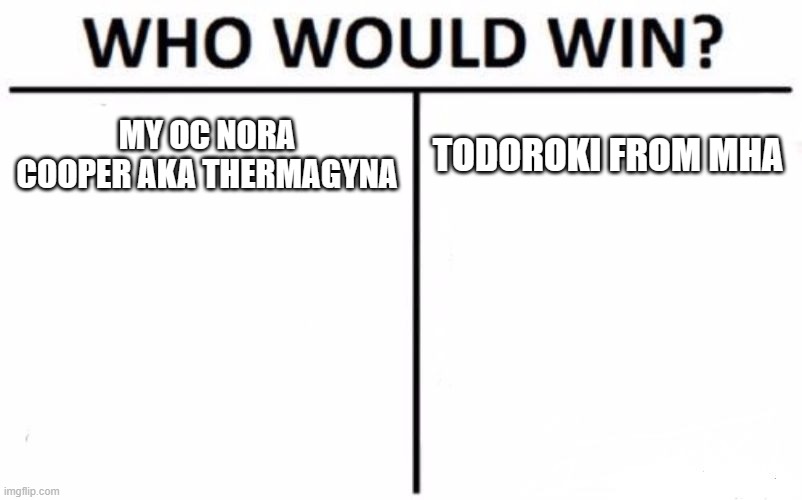Who Would Win? Meme | MY OC NORA COOPER AKA THERMAGYNA; TODOROKI FROM MHA | image tagged in memes,who would win | made w/ Imgflip meme maker