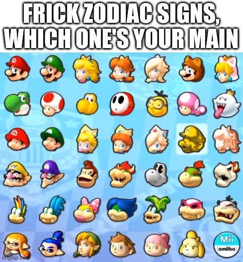 FRICK ZODIAC SIGNS, WHICH ONE'S YOUR MAIN | image tagged in mario kart | made w/ Imgflip meme maker