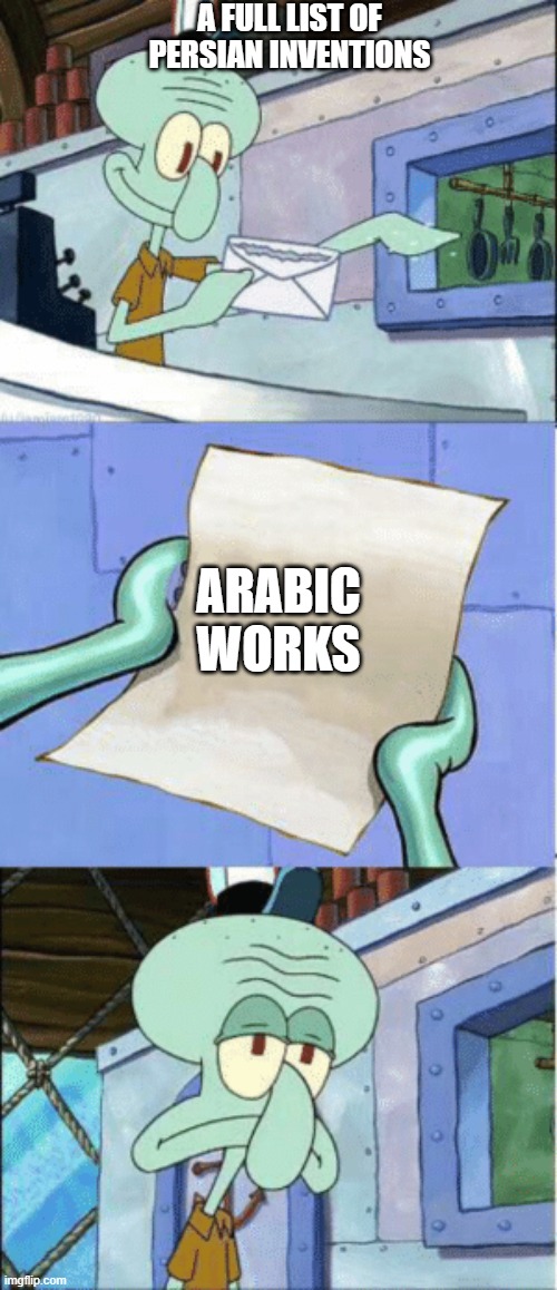 persian inventions | A FULL LIST OF PERSIAN INVENTIONS; ARABIC WORKS | image tagged in squidward reading letter,iran,iranian,persian,persian inventions,persian invention | made w/ Imgflip meme maker