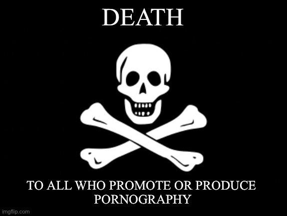 No mercy for p*rnographers! | DEATH; TO ALL WHO PROMOTE OR PRODUCE 
PORNOGRAPHY | made w/ Imgflip meme maker