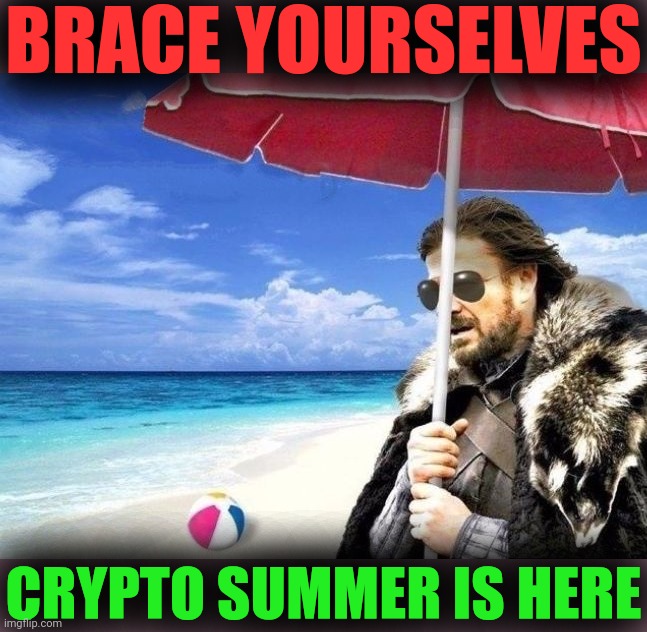 Summer is Coming | BRACE YOURSELVES; CRYPTO SUMMER IS HERE | image tagged in summer is coming | made w/ Imgflip meme maker