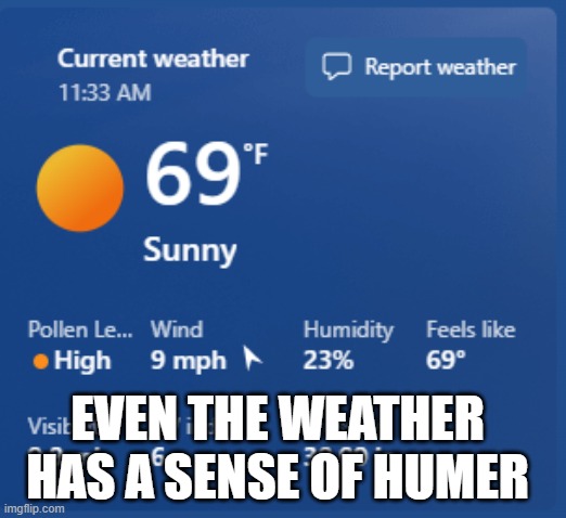 wow did not know | EVEN THE WEATHER HAS A SENSE OF HUMER | image tagged in weather,hot weather,warm weather | made w/ Imgflip meme maker
