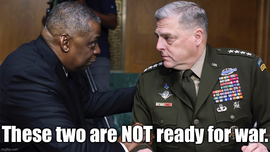 Austin & Milley (commies) are useless. | These two are NOT ready for war. | image tagged in defense,pentagon,us government,incompetence,woke,communists | made w/ Imgflip meme maker