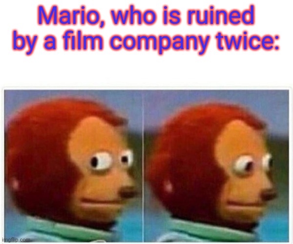 Monkey Puppet Meme | Mario, who is ruined by a film company twice: | image tagged in memes,monkey puppet | made w/ Imgflip meme maker