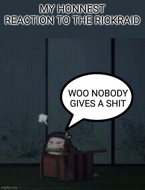 nobody cares about September 1th | MY HONNEST REACTION TO THE RICKRAID; WOO NOBODY GIVES A SHIT | image tagged in demon slayer nezuko | made w/ Imgflip meme maker