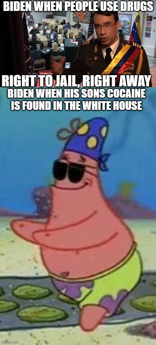 Hunters Cocaine | BIDEN WHEN PEOPLE USE DRUGS; RIGHT TO JAIL, RIGHT AWAY; BIDEN WHEN HIS SONS COCAINE IS FOUND IN THE WHITE HOUSE | image tagged in straight to jail,blind patrick star,joe biden,hunter biden,cocaine | made w/ Imgflip meme maker